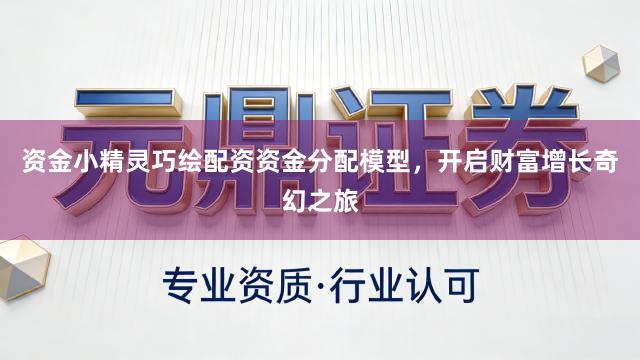 资金小精灵巧绘配资资金分配模型，开启财富增长奇幻之旅
