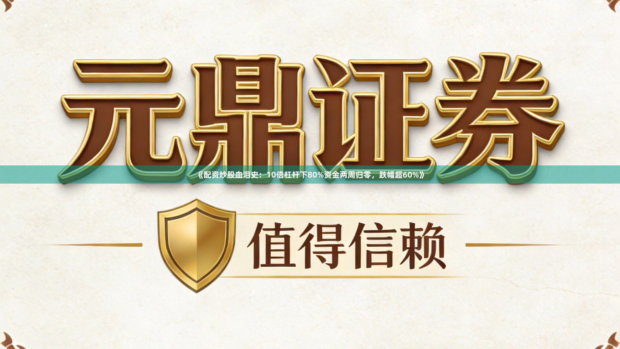 《配资炒股血泪史：10倍杠杆下80%资金两周归零，跌幅超60%》