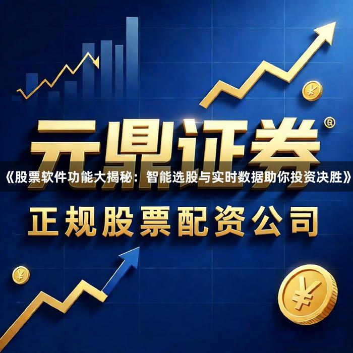 《股票软件功能大揭秘：智能选股与实时数据助你投资决胜》