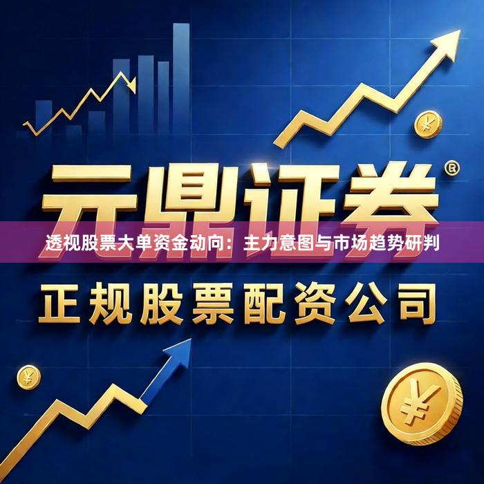透视股票大单资金动向：主力意图与市场趋势研判