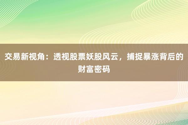 交易新视角：透视股票妖股风云，捕捉暴涨背后的财富密码